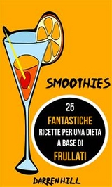 Smoothies: 25 Fantastiche Ricette per Una Dieta a Base di Frullati -  Darren Hill