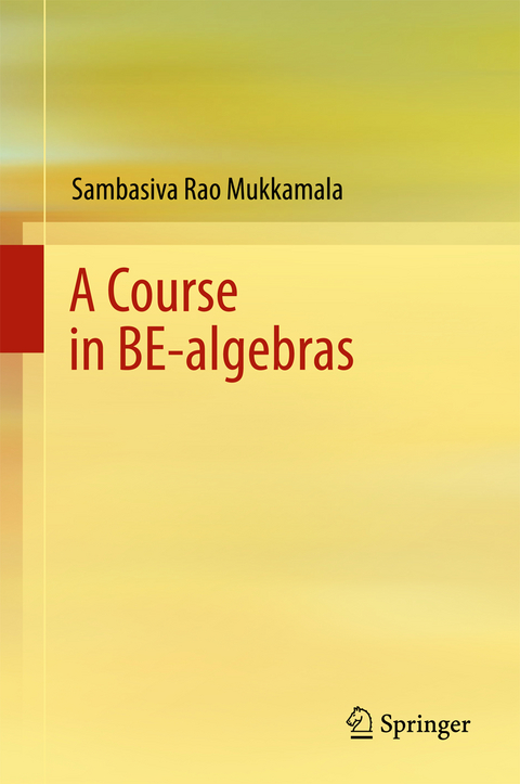 A Course in BE-algebras - Sambasiva Rao Mukkamala