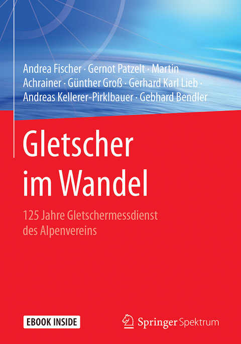 Gletscher im Wandel - Andrea Fischer, Gernot Patzelt, Martin Achrainer, Günther Groß, Gerhard Karl Lieb, Andreas Kellerer-Pirklbauer, Gebhard Bendler