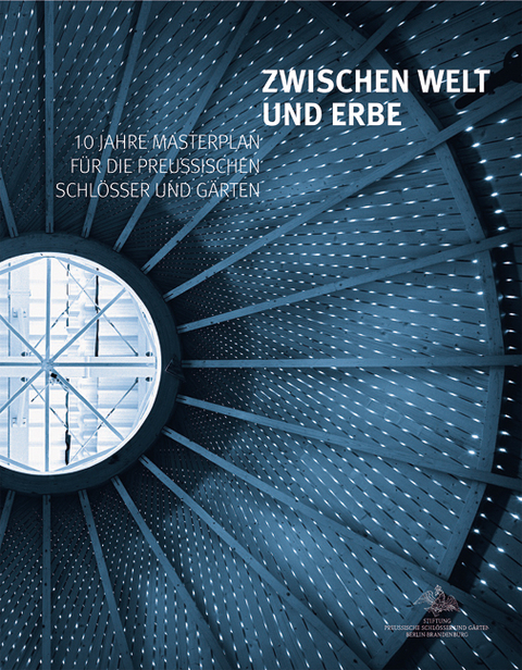 Zwischen Welt und Erbe. 10 Jahre Masterplan für die preußischen Schlösser und Gärten - 