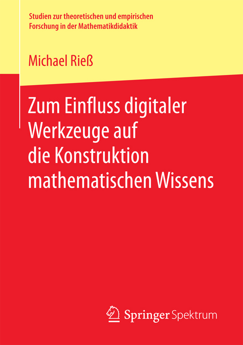 Zum Einfluss digitaler Werkzeuge auf die Konstruktion mathematischen Wissens - Michael Rieß