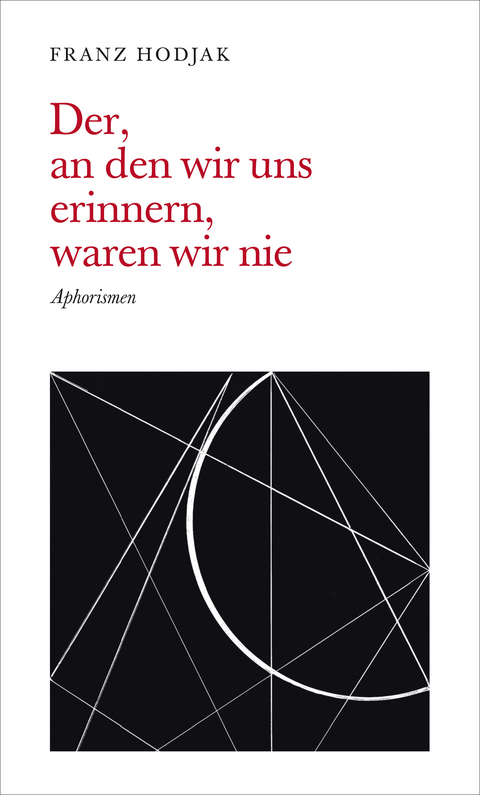 Der, an den wir uns erinnern, waren wir nie - Franz Hodjak