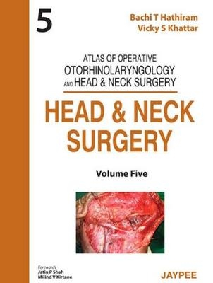 Atlas of Operative Otorhinolaryngology and Head & Neck Surgery: Head and Neck Surgery - Bachi T Hathiram, Vicky S Khattar