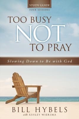 Too Busy Not to Pray Study Guide - Bill Hybels