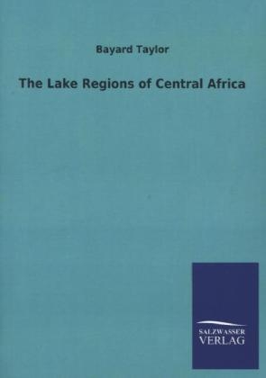 The Lake Regions of Central Africa - Bayard Taylor