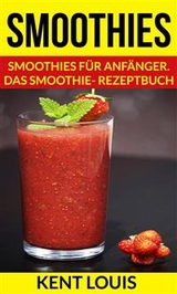 Smoothies: Smoothies für Anfänger. Das Smoothie- Rezeptbuch -  Kent Louis