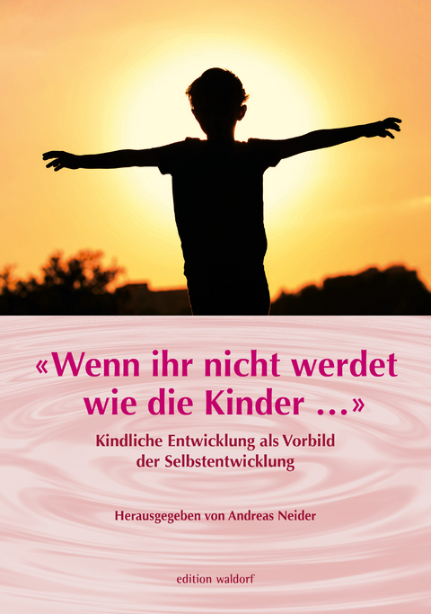 «Wenn Ihr nicht werdet wie die Kinder ...» - 