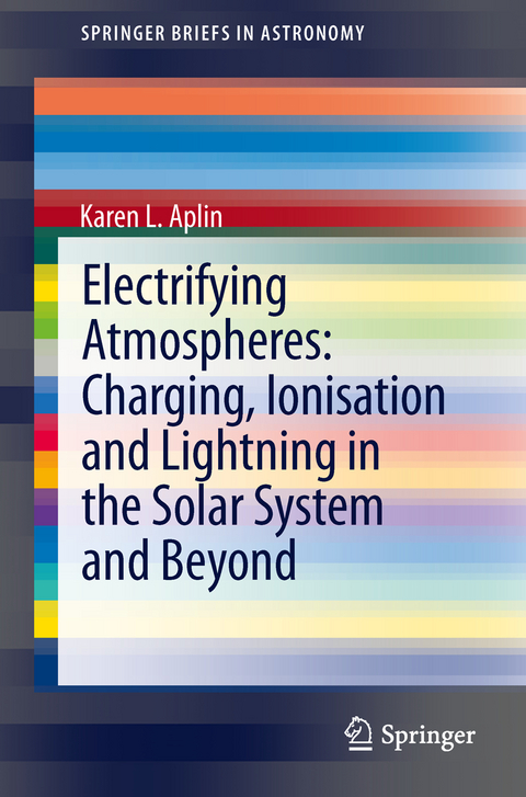 Electrifying Atmospheres: Charging, Ionisation and Lightning in the Solar System and Beyond - Karen Aplin