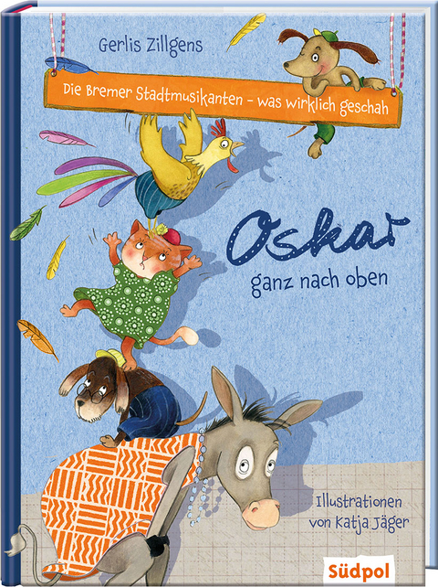 Die Bremer Stadtmusikanten - was wirklich geschah: Oskar ganz nach oben - Gerlis Zillgens