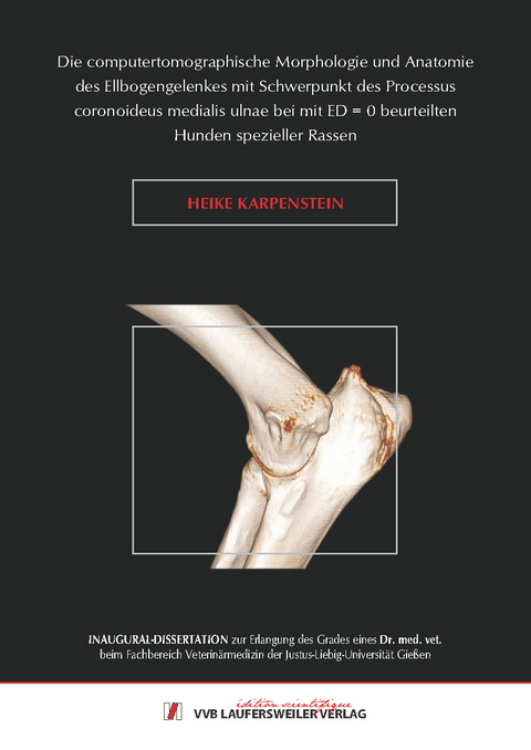 Die computertomographische Morphologie und Anatomie des Ellbogengelenkes mit Schwerpunkt des Processus coronoideus medialis ulnae bei mit ED = 0 beurteilten Hunden spezieller Rassen - Heike Karpenstein