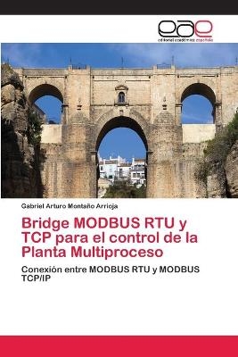 Bridge MODBUS RTU y TCP para el control de la Planta Multiproceso - Gabriel Arturo MontaÃ±o Arrioja