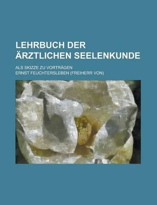 Lehrbuch Der Arztlichen Seelenkunde; ALS Skizze Zu Vortragen - Ernst Feuchtersleben