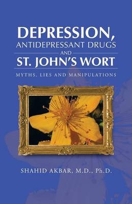 Depression, Antidepressant Drugs and St. John's Wort - Shahid Akbar M D Ph D