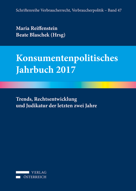 Konsumentenpolitisches Jahrbuch 2017 - Dragana Damjanovic, Ulrike Docekal, Simon Eder, Ruth Enthofer-Stoisser, Beate Gelbmann, Thomas Haghofer, Katharina Hörl, Stefan Hupe, Clemens Mitterlehner, Christiane Moser, Christian Palmetzhofer, Christoph Schmon, Johannes Stabentheiner, Angelika Trattnig, Nina Tröger, Thilo Weichert