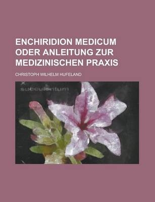 Enchiridion Medicum Oder Anleitung Zur Medizinischen Praxis - Christoph Wilhelm Hufeland