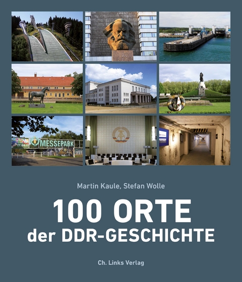 100 Orte der DDR-Geschichte - Martin Kaule, Stefan Wolle