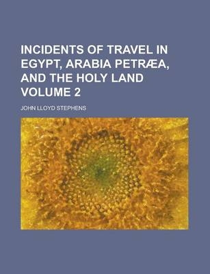 Incidents of Travel in Egypt, Arabia Petraea, and the Holy Land Volume 2 - John Lloyd Stephens