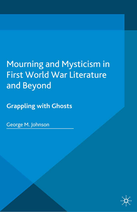 Mourning and Mysticism in First World War Literature and Beyond - George M. Johnson