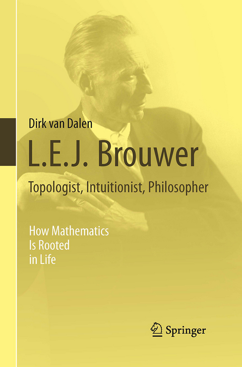 L.E.J. Brouwer – Topologist, Intuitionist, Philosopher - Dirk Van Dalen