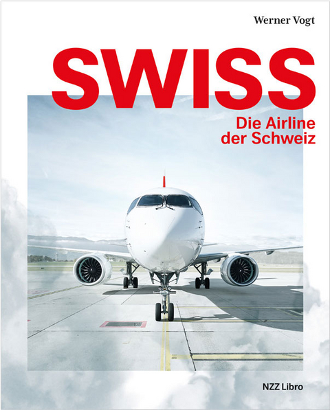 Swiss – Die Airline der Schweiz - Werner Vogt