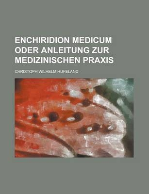 Enchiridion Medicum Oder Anleitung Zur Medizinischen Praxis - Christoph Wilhelm Hufeland