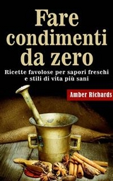 Fare condimenti da zero -  Amber Richards