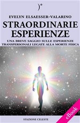 Straordinarie Esperienze - Un breve saggio sulle esperienze transpersonali legate alla morte fisica - Evelyn Elsaesser-Valarino