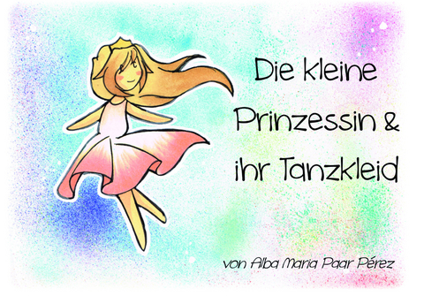 Die kleine Prinzessin & ihr Tanzkleid - Alba Maria Paar Pérez