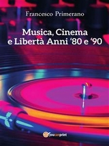 Musica, cinema e libertà. Anni 80 e 90 - Francesco Primerano