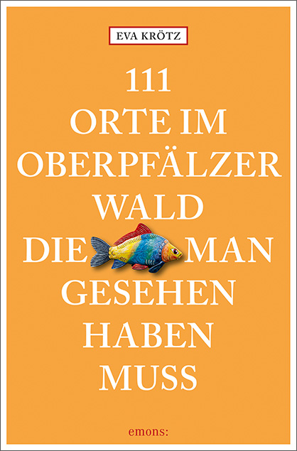 111 Orte im Oberpfälzer Wald, die man gesehen haben muss - Eva Kroetz