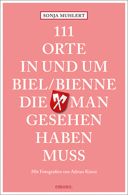 111 Orte in und um Biel/Bienne, die man gesehen haben muss - Sonja Muhlert