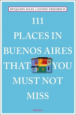 111 Places in Buenos Aires That You Must Not Miss - Benjamin Haas, Leonie Friedrich