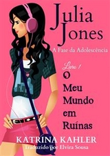 Julia Jones - A Fase da Adolescência - Livro 1 - O Meu Mundo em Ruínas -  Katrina Kahler