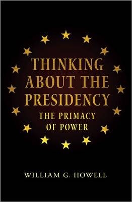 Thinking about the Presidency - William G. Howell