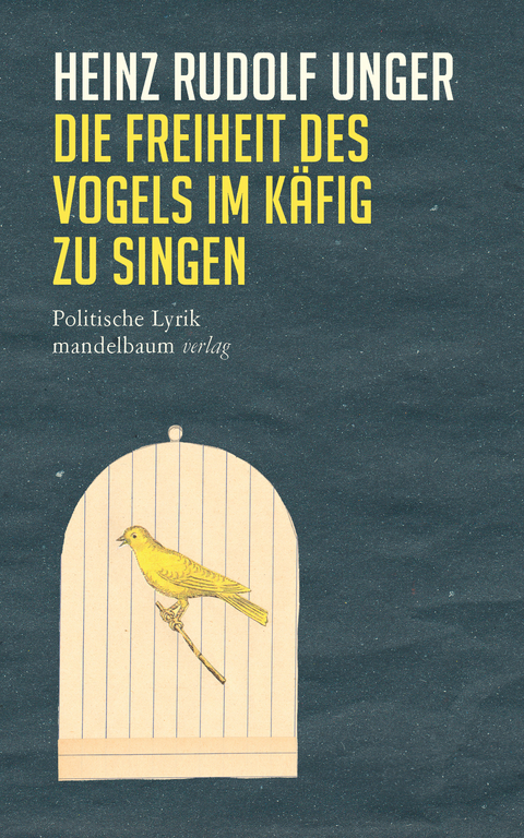 Die Freiheit des Vogels im Käfig zu singen - Heinz Rudolf Unger