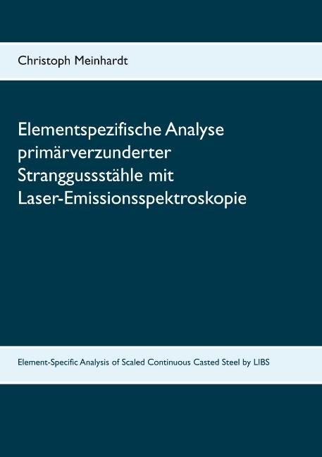 Elementspezifische Analyse primärverzunderter Stranggussstähle mit Laser-Emissionsspektroskopie - Christoph Meinhardt