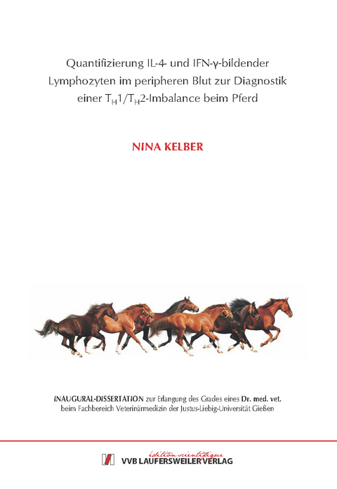 Quantifizierung IL-4- und IFN-γ-bildender Lymphozyten im peripheren Blut zur Diagnostik einer TH1/TH2-Imbalance beim Pferd - Nina Kelber