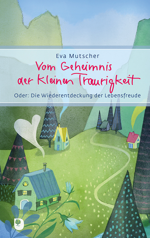 Vom Geheimnis der kleinen Traurigkeit - Eva Mutscher