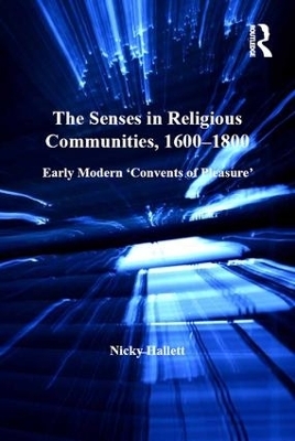 The Senses in Religious Communities, 1600-1800 - Nicky Hallett