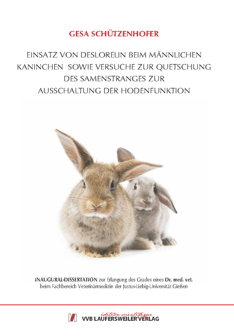 Einsatz von Deslorelin beim männlichen Kaninchen sowie Versuche zur Quetschung des Samenstranges zur Ausschaltung der Hodenfunktion - Gesa Schützenhofer