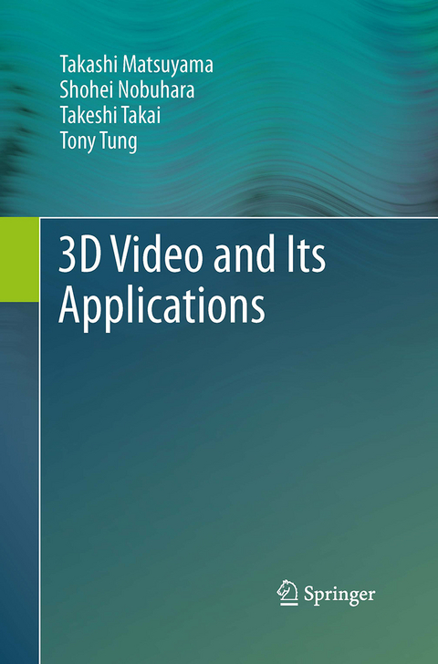 3D Video and Its Applications - Takashi Matsuyama, Shohei Nobuhara, Takeshi Takai, Tony Tung