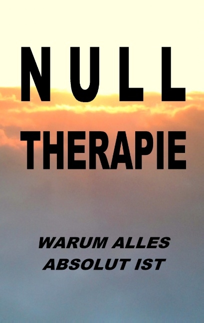 Nulltherapie - warum alles absolut ist - Pier Zellin, Paul Zellin, Pia Zellin