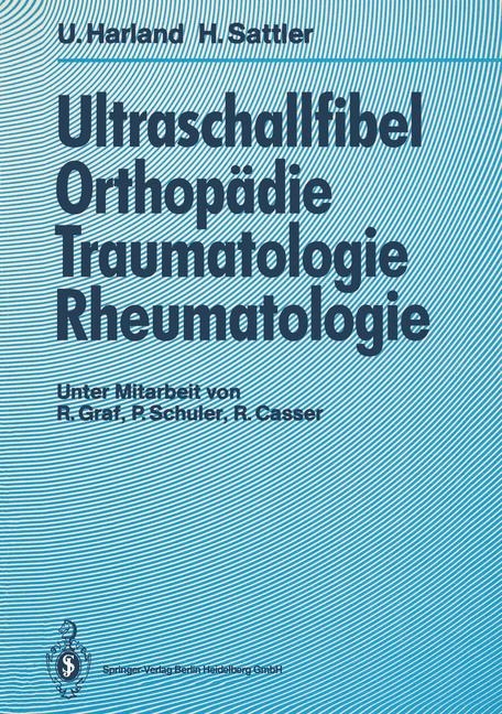 Ultraschallfibel. Orthopädie, Traumatologie, Rheumatologie - Ulrich Harland, Horst Sattler, R. Graf, P. Schüler, R. Classer, M. Füsting