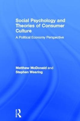 Social Psychology and Theories of Consumer Culture - Matthew McDonald, Stephen Wearing