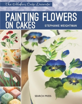 Modern Cake Decorator: Painting Flowers on Cakes - Stephanie Weightman