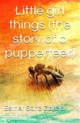 Little Girl Things: The Story Of A Puppeteer - Esther Sanz García