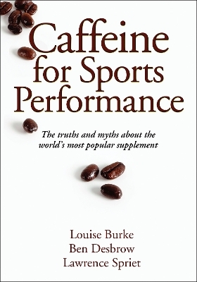 Caffeine for Sports Performance - Louise Burke, Ben Desbrow, Lawrence Spriet