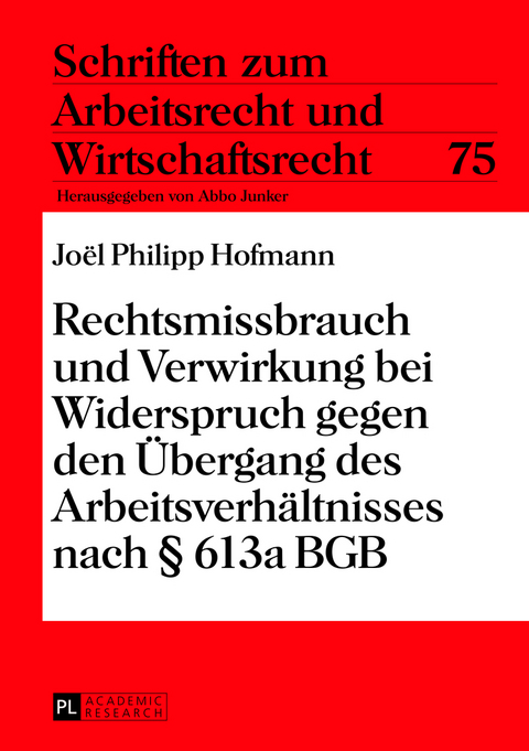 Rechtsmissbrauch und Verwirkung bei Widerspruch gegen den Übergang des Arbeitsverhältnisses nach § 613a BGB - Joel Philipp Hofmann