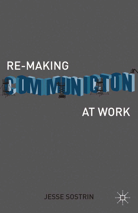 Re-Making Communication at Work - J. Sostrin