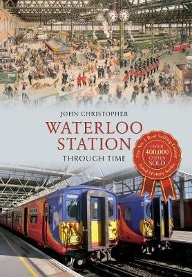 Waterloo Station Through Time - John Christopher